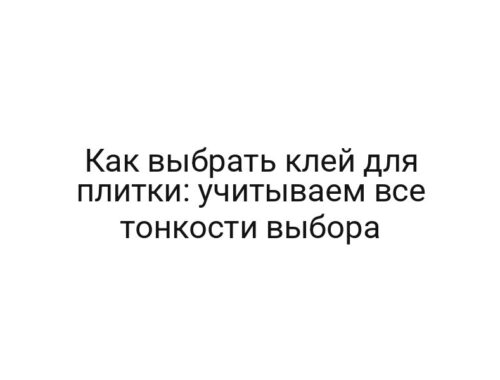 Как выбрать клей для плитки: учитываем все тонкости выбора